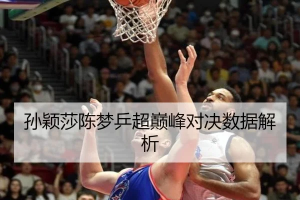 孙颖莎陈梦乒超巅峰对决数据解析